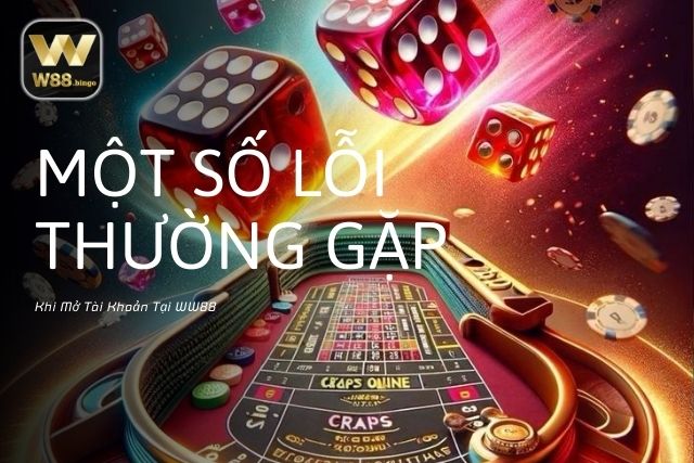 Một Số Lỗi Thường Gặp Khi Mở Tài Khoản Tại WW88