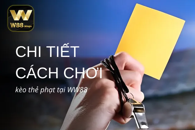 Chi tiết cách chơi kèo thẻ phạt tại WW88